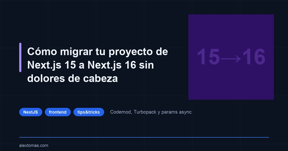 Cómo migrar tu proyecto de Next.js 15 a Next.js 16 sin dolores de cabeza