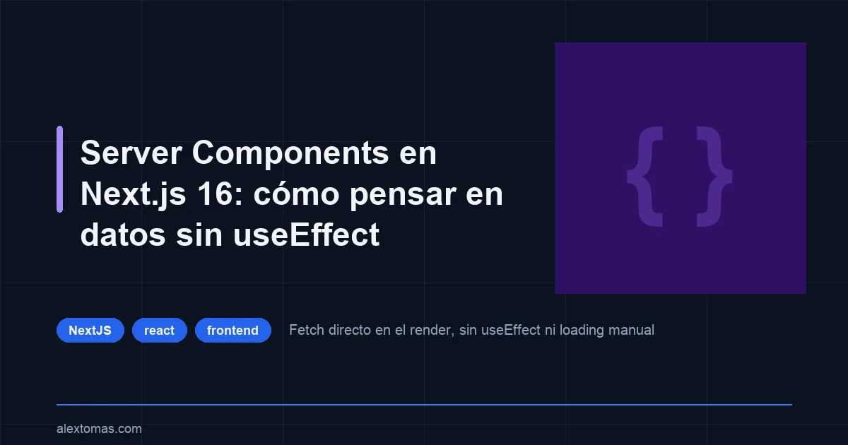 Server Components en Next.js 16: cómo pensar en datos sin useEffect